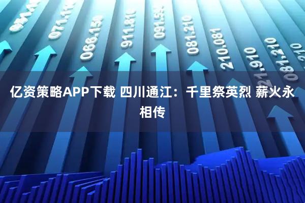 亿资策略APP下载 四川通江：千里祭英烈 薪火永相传